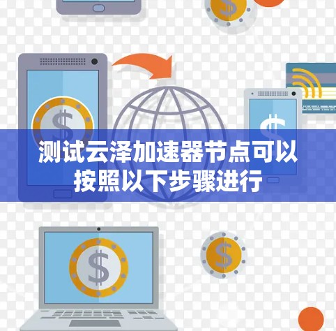 测试云泽加速器节点可以按照以下步骤进行 测试云泽加速器节点可以按照以下步骤进行