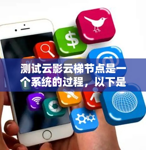 测试云影云梯节点是一个系统的过程，以下是一个有条理的步骤指南，帮助您顺利完成测试