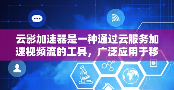 云影加速器是一种通过云服务加速视频流的工具，广泛应用于移动端。以下是其在移动端的应用及其重要性