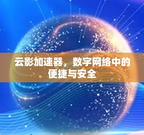 云影加速器，数字网络中的便捷与安全