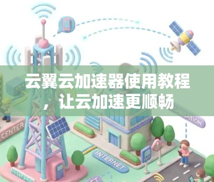 云翼云加速器使用教程，让云加速更顺畅