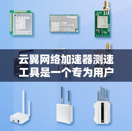 云翼网络加速器测速工具是一个专为用户优化网络连接设计的工具，尤其适用于长时间连接设备的用户。以下是对该工具的详细介绍