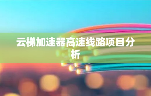 云梯加速器高速线路项目分析