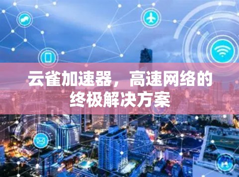 云雀加速器，高速网络的终极解决方案
