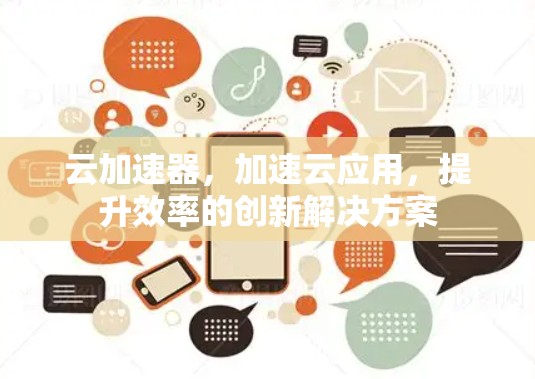 云加速器，加速云应用，提升效率的创新解决方案