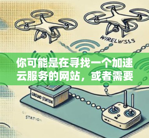 你可能是在寻找一个加速云服务的网站，或者需要下载云加速器软件。以下是一个常见的云加速器官网的信息和下载链接