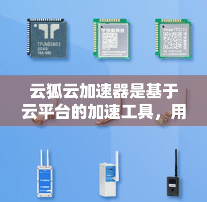 云狐云加速器是基于云平台的加速工具，用户可以通过配置本地服务器并使用云加速方式进行连接。要解决其在海外的连接问题，可以按照以下步骤操作