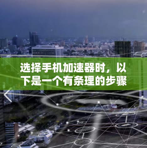 选择手机加速器时，以下是一个有条理的步骤指南