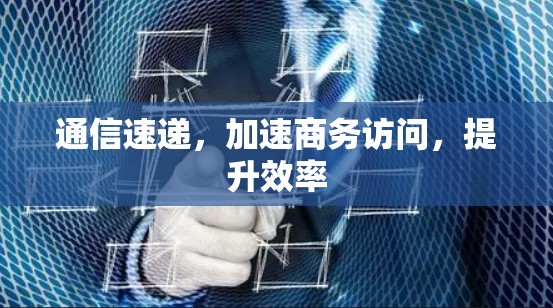 通信速递，加速商务访问，提升效率