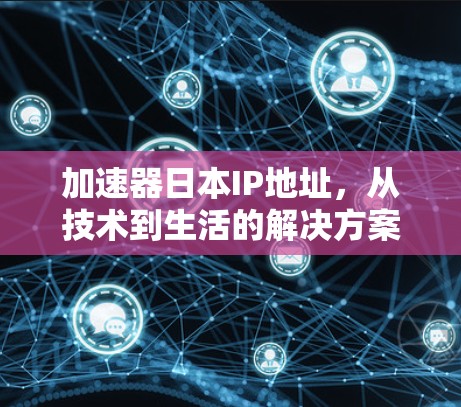 加速器日本IP地址，从技术到生活的解决方案