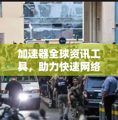 加速器全球资讯工具，助力快速网络连接