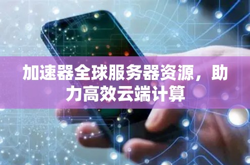 加速器全球服务器资源，助力高效云端计算