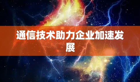 通信技术助力企业加速发展