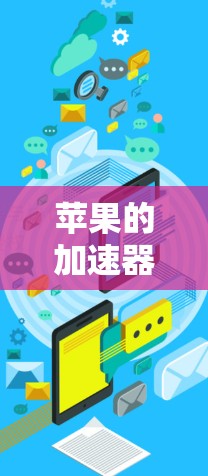 苹果的加速器是一个针对苹果设备（如iPhone、iPad和iPhone）的加速工具，旨在帮助用户更快地完成任务。加速器通常包括多种功能，如文本编辑、搜索优化、多任务管理、文件传输等
