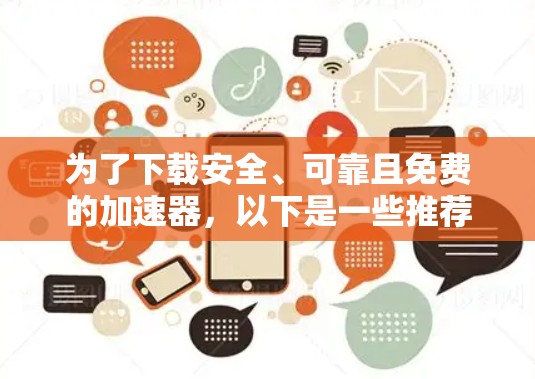 为了下载安全、可靠且免费的加速器，以下是一些推荐的平台